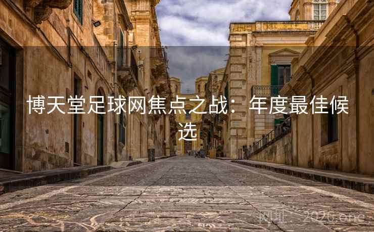 博天堂足球网焦点之战：年度最佳候选