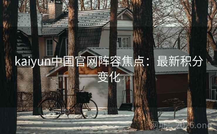 kaiyun中国官网阵容焦点：最新积分变化