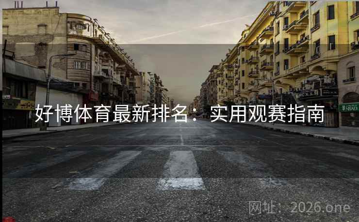 好博体育最新排名：实用观赛指南