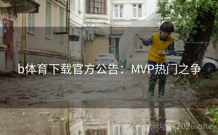 b体育下载官方公告：MVP热门之争