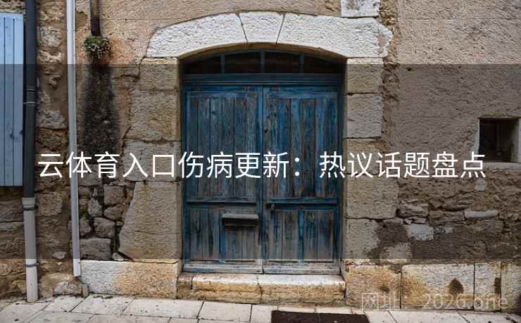 云体育入口伤病更新：热议话题盘点