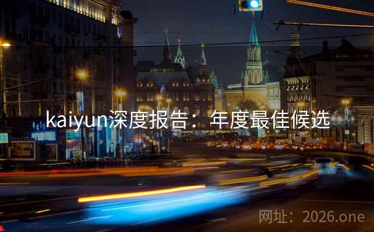 kaiyun深度报告：年度最佳候选