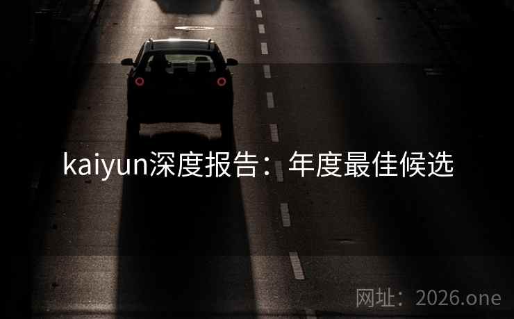kaiyun深度报告：年度最佳候选