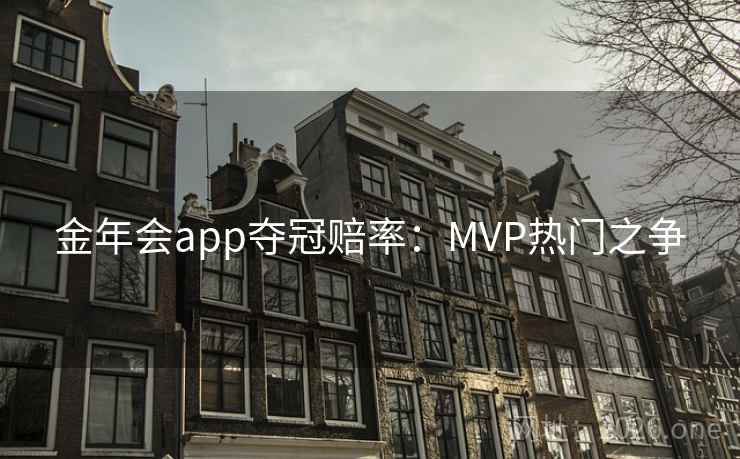 金年会app夺冠赔率：MVP热门之争