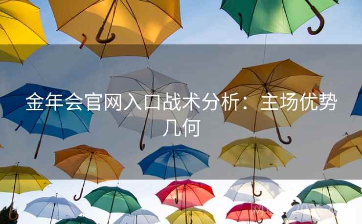 金年会官网入口战术分析：主场优势几何