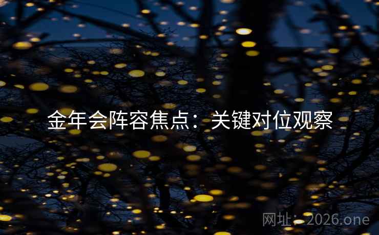 金年会阵容焦点：关键对位观察
