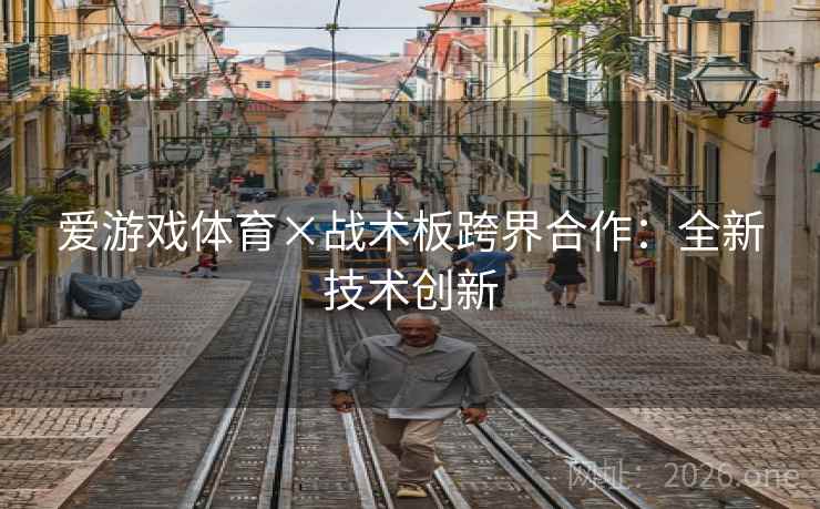 爱游戏体育×战术板跨界合作:全新技术创新 爱游戏体育×战术板跨界合作:全新技术创新