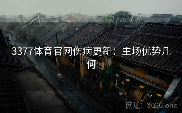 3377体育官网伤病更新:主场优势几何 3377体育官网伤病更新:主场优势几何