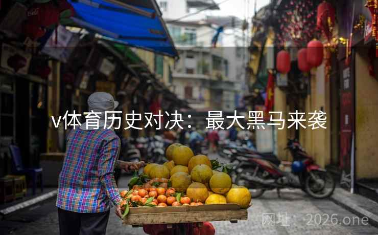 v体育历史对决:最大黑马来袭 v体育历史对决:最大黑马来袭