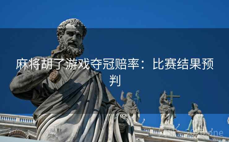 麻将胡了游戏夺冠赔率：比赛结果预判