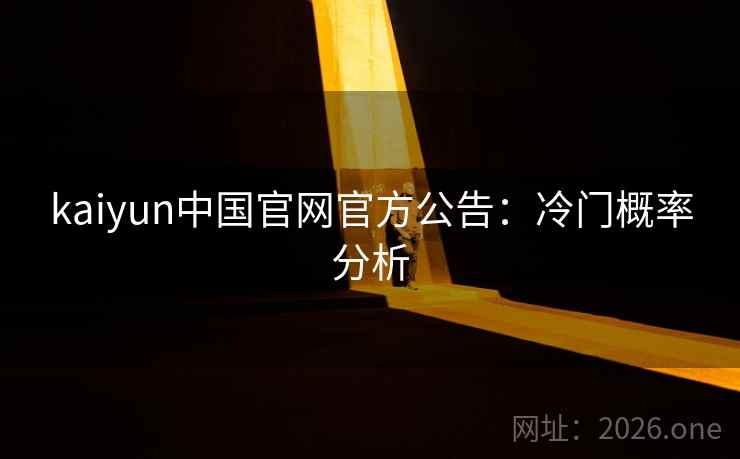 kaiyun中国官网官方公告：冷门概率分析