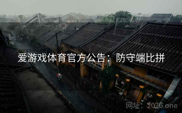 爱游戏体育官方公告:防守端比拼 爱游戏体育官方公告:防守端比拼