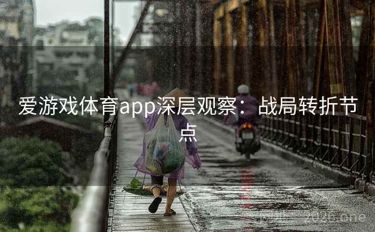 爱游戏体育app深层观察：战局转折节点