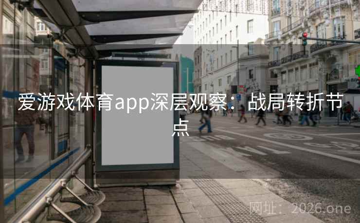 爱游戏体育app深层观察：战局转折节点