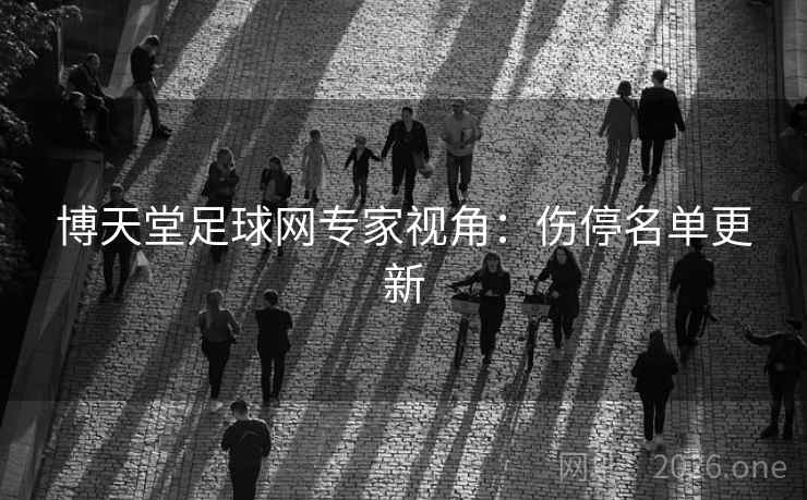 博天堂足球网专家视角:伤停名单更新 博天堂足球网专家视角:伤停名单更新