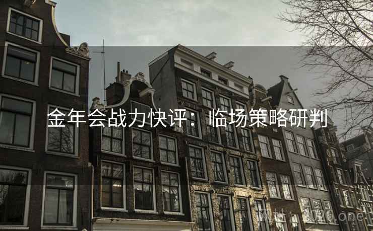 金年会战力快评：临场策略研判
